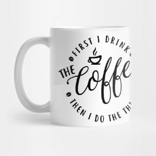 First I Drink The Coffee Then I Do The Things coffee, cute, funny coffee , coffee lovers Mug